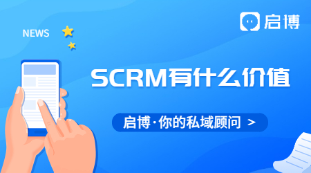SCRM對于私域流量有什么價值?對于企業有什么價值？